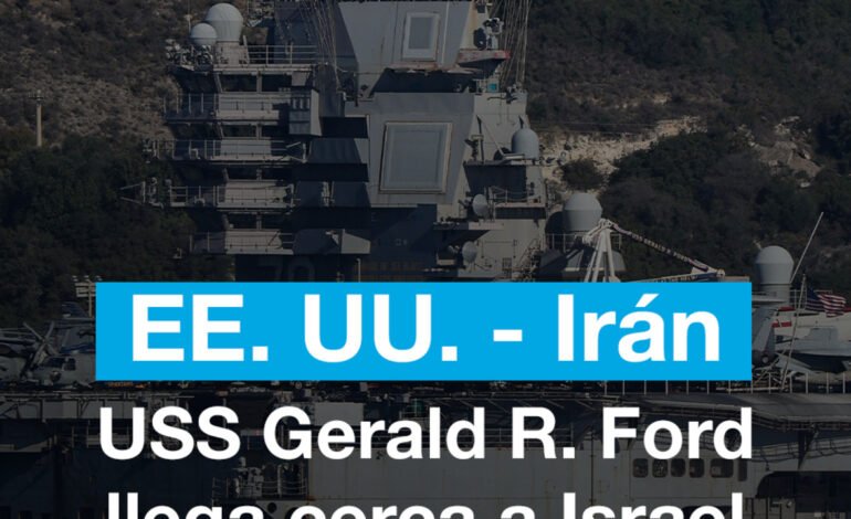 USS Gerald Ford llega cerca de Israel en medio de tensiones entre Estados Unidos e Irán