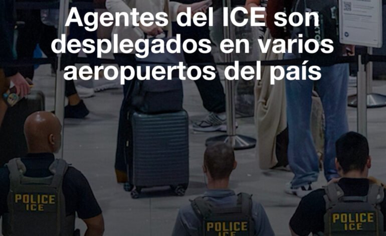 Agentes del ICE son desplegados en varios aeropuertos de Estados Unidos