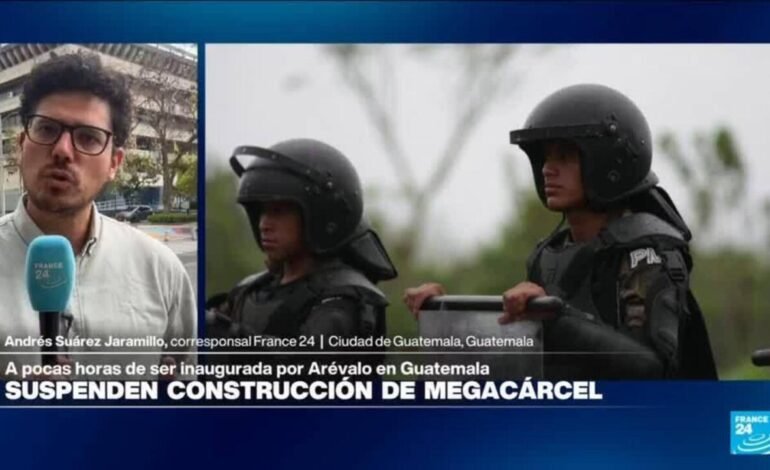 Informe desde Ciudad de Guatemala: Corte ordena suspender construcción de megacárcel