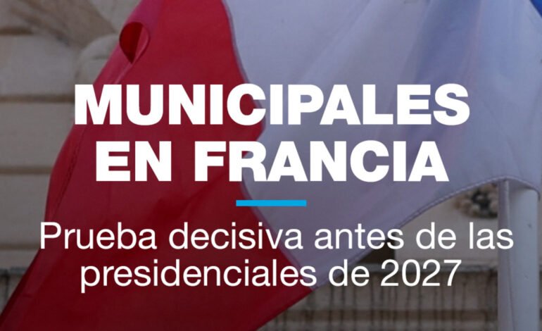 Municipales en Francia: prueba decisiva antes de las presidenciales de 2027